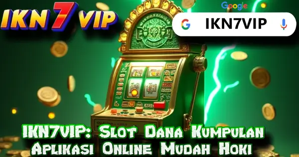 IKN7VIP: Slot Dana Kumpulan Aplikasi Online Termudah Hoki